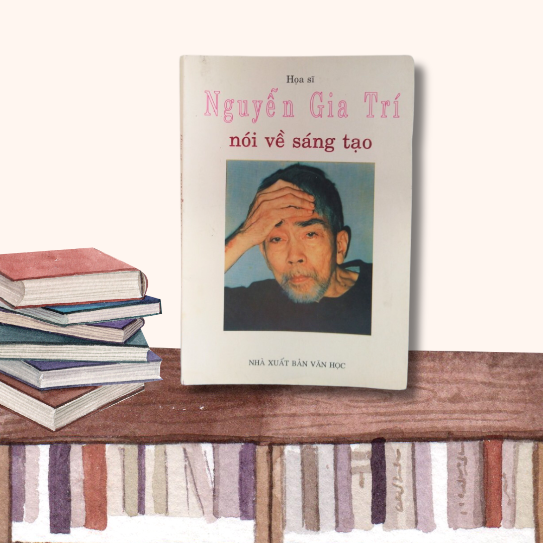 HỌA SĨ NGUYỄN GIA TRÍ NÓI VỀ SÁNG TẠO
